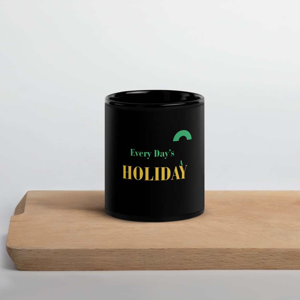 Every Day’s A Holiday - Black Glossy Mug