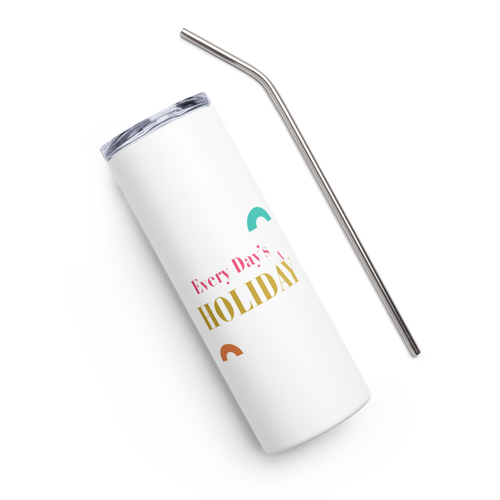 Every Day’s A Holiday - Stainless Steel Tumbler