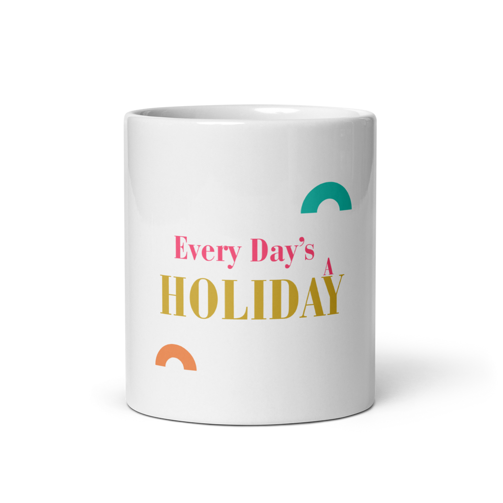 Every Day’s A Holiday - White Glossy Mug