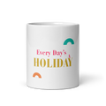 Every Day’s A Holiday - White Glossy Mug