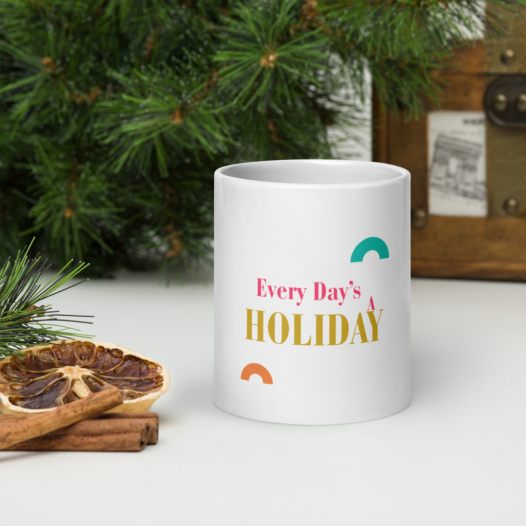 Every Day’s A Holiday - White Glossy Mug
